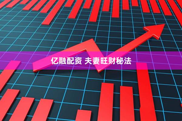 亿融配资 夫妻旺财秘法